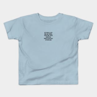 If You Can Read This, You're Not Social Distancing Enough Kids T-Shirt